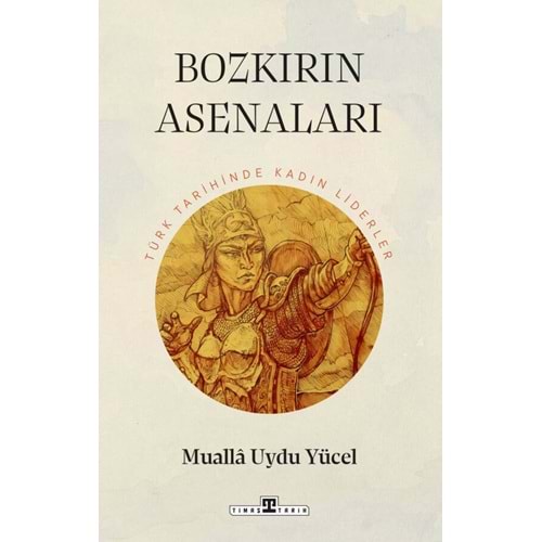 Bozkırın Asenaları Türk Tarihinin Kadın Liderleri
