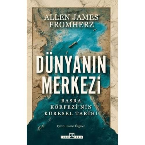 Dünyanın Merkezi Taş Devrinden Günümüze Basra Körfezi nin Küresel Tarihi